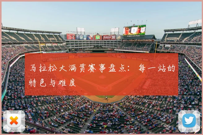 马拉松大满贯赛事盘点：每一站的特色与难度
