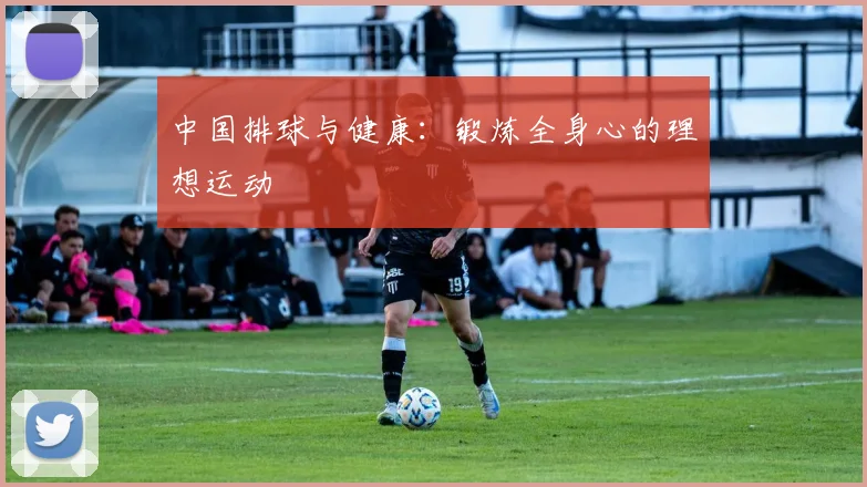 中国排球与健康:锻炼全身心的理想运动
