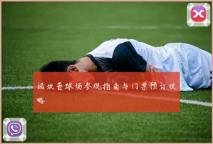 诺坎普球场参观指南与门票预订攻略